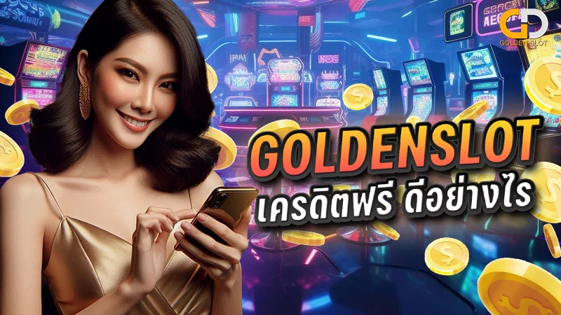 Goldenslot เครดิตฟรี ดีอย่างไร